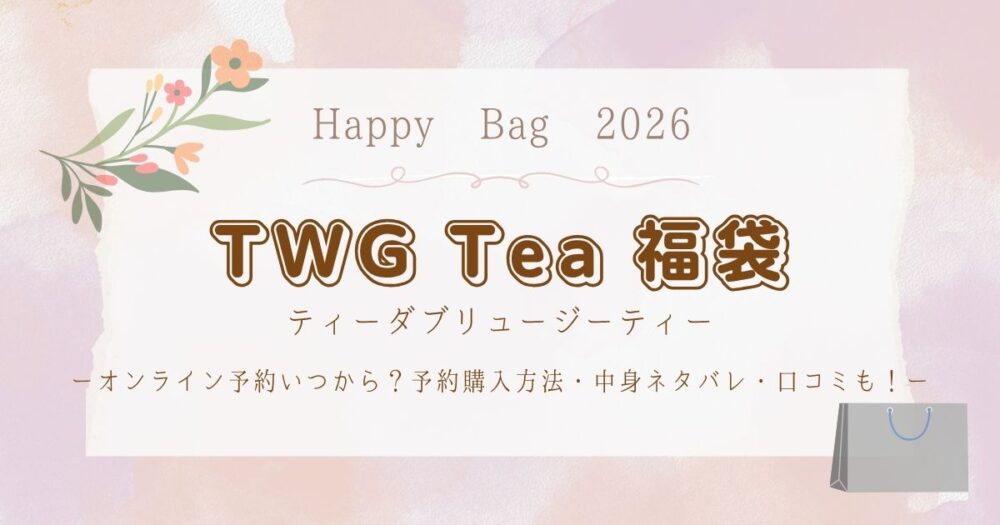 TWG Tea福袋2026オンライン予約いつから？予約購入方法・中身ネタバレ・口コミも！