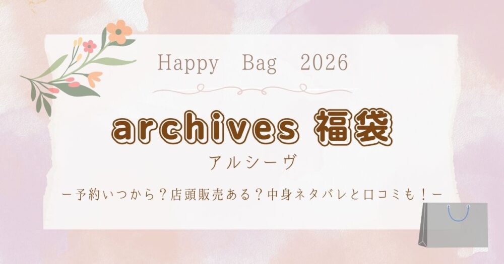 アルシーヴ(archives)福袋2026予約いつから？店頭販売ある？中身ネタバレと口コミも！