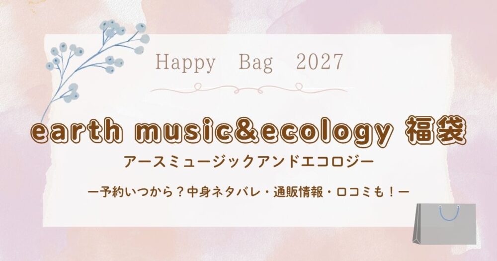 earth music&ecology福袋2027予約いつから？中身ネタバレ・通販情報・口コミも！(アースミュージックアンドエコロジー)