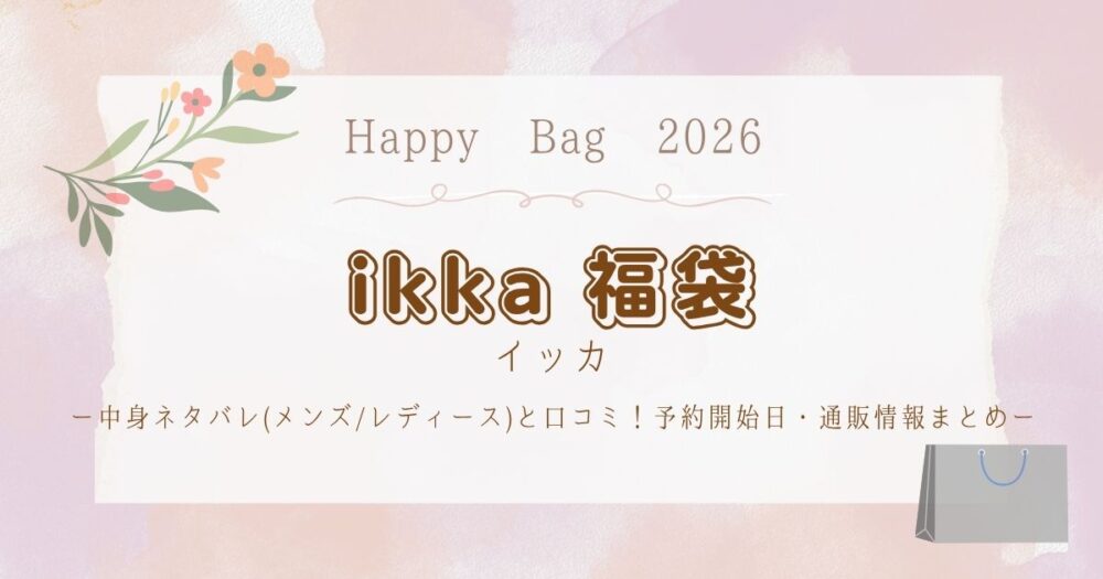 イッカ(ikka)福袋2026中身ネタバレ(ﾒﾝｽﾞ/ﾚﾃﾞｨｰｽ)と口コミ！予約開始日・通販情報まとめ