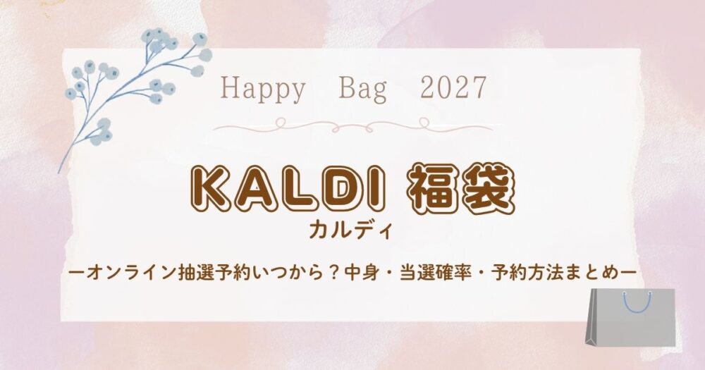 カルディ福袋2027オンライン抽選予約いつから？食品/コーヒーの中身・当選確率・予約方法まとめ