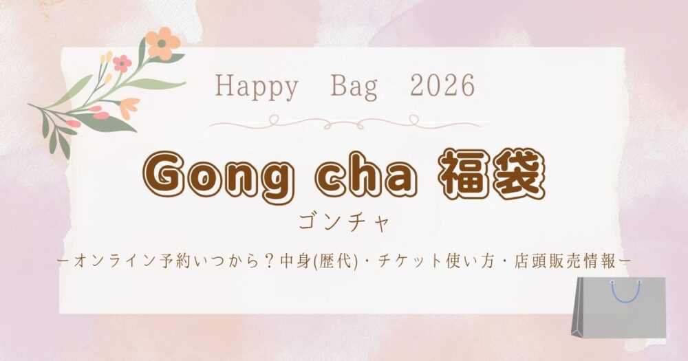 ゴンチャ福袋2026オンライン予約いつから?中身(歴代)・チケット使い方・店頭販売情報