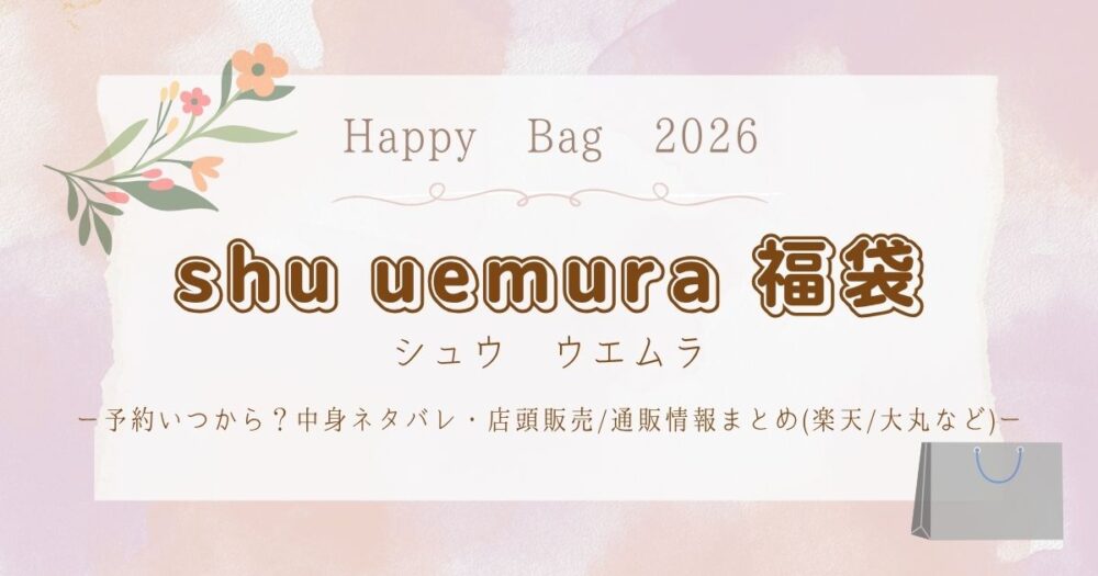 シュウウエムラ福袋2026予約いつから？中身ネタバレ・店頭販売/通販情報まとめ(楽天/大丸など)