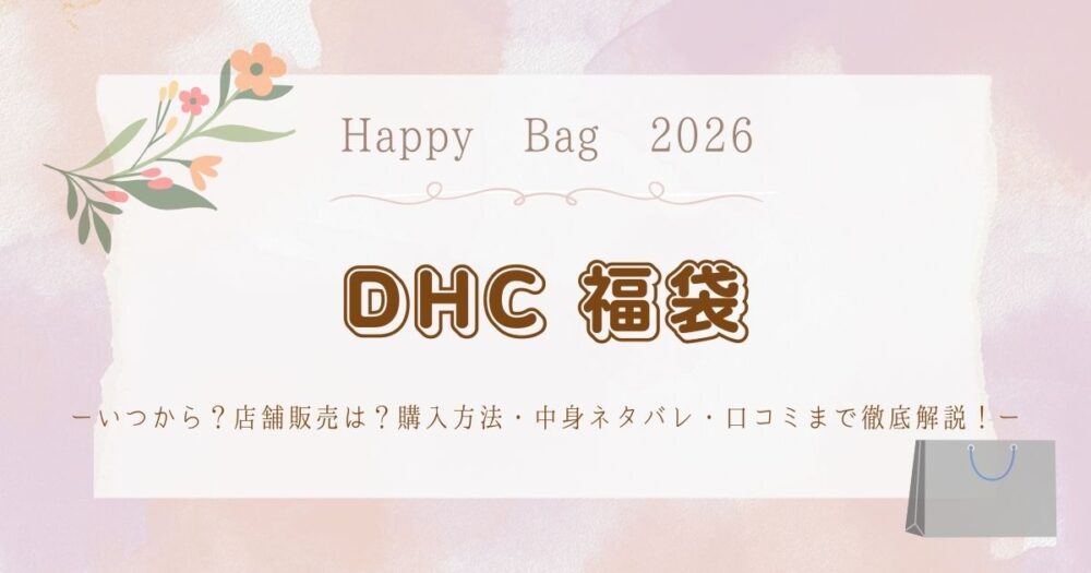 DHC新春福袋2026いつから？店舗販売は？購入方法・中身ネタバレ・口コミまで徹底解説！