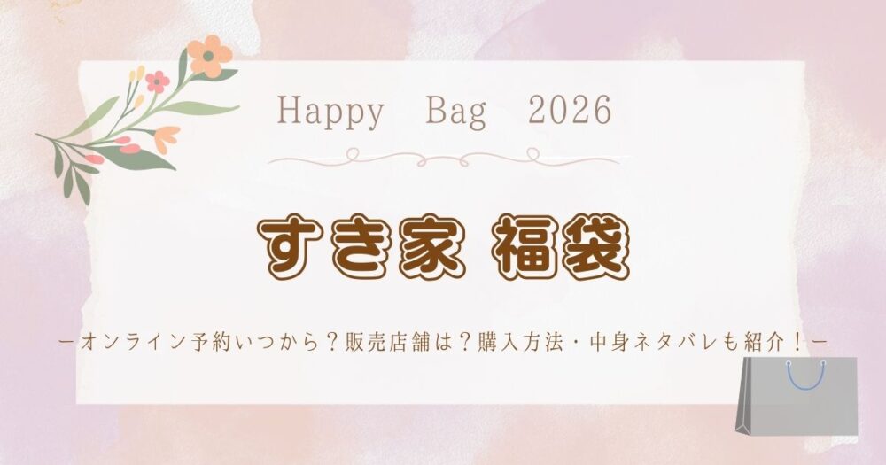 すき家福袋2026オンライン予約いつから？販売店舗は？購入方法・中身ネタバレも紹介！