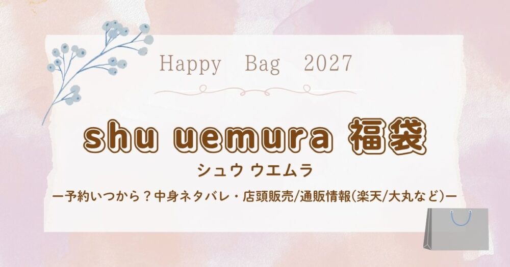 シュウウエムラ福袋2027予約いつから？中身ネタバレ・店頭販売/通販情報まとめ(楽天/大丸など)