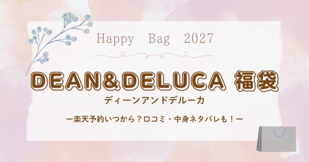 DEAN&DELUCA(ﾃﾞｨｰﾝｱﾝﾄﾞﾃﾞﾙｰｶ)福袋2027楽天予約いつから？口コミ・中身ネタバレも！