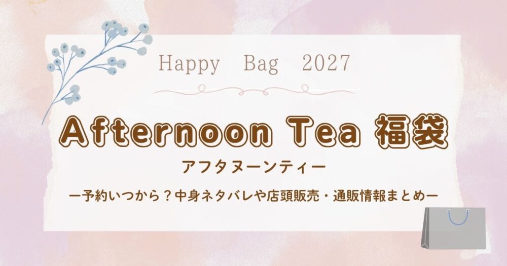 アフタヌーンティー福袋2027予約いつから？中身ネタバレや店頭販売・通販情報まとめ