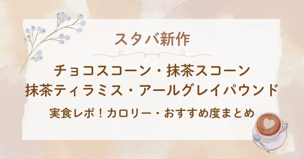 スタバ新作フード(ｽｺｰﾝ/ﾃｨﾗﾐｽ他)を食べ比べ！カロリー・価格・販売期間・おすすめ度まとめ