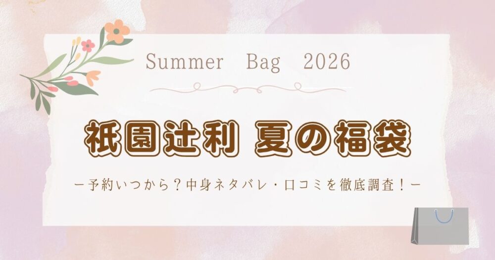 祇園辻利夏の福袋2026予約いつから？中身ネタバレ・口コミを徹底調査！